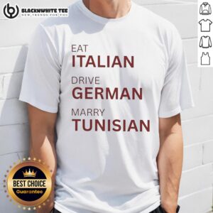 Nice Eat Italian Drive German Marry Tunisian T-Shirt