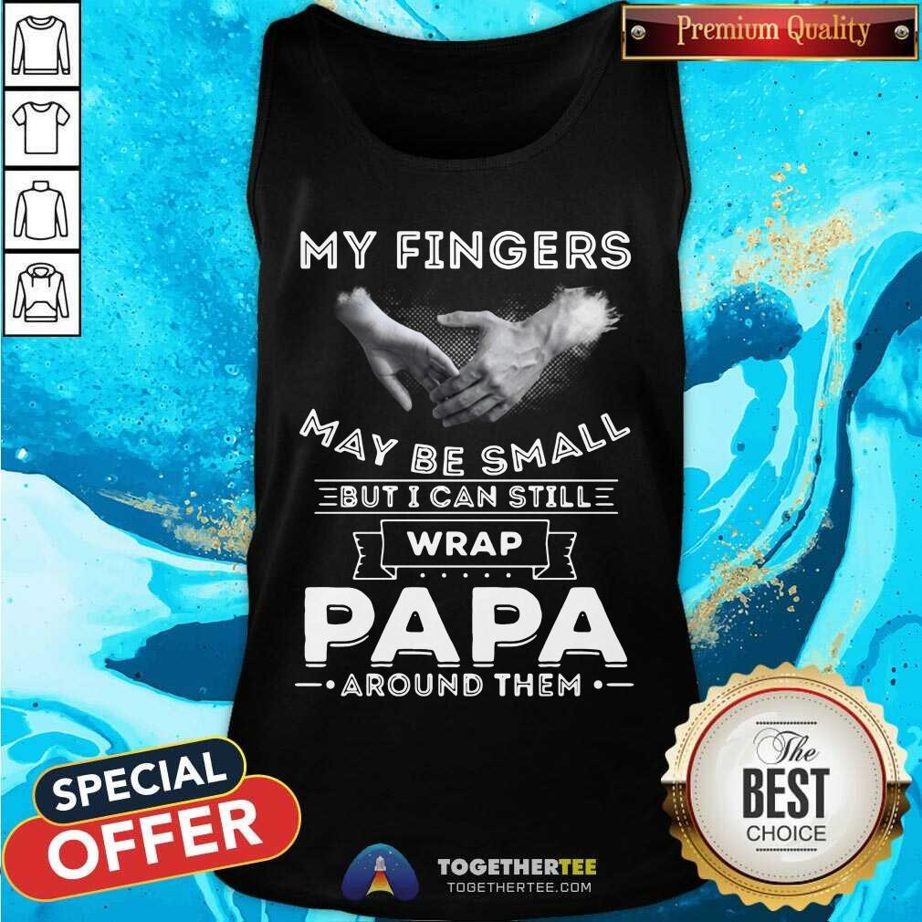 Cute My Fingers May Be Small But I Can Still Wrap Papa Around Them Shirt - Image 3