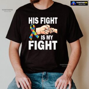 Alternative view of His Fight Is My Fight Ribbon Autism Awareness T-Shirt