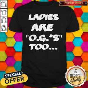 Official Ladies Are O.G.'S Too Shirt