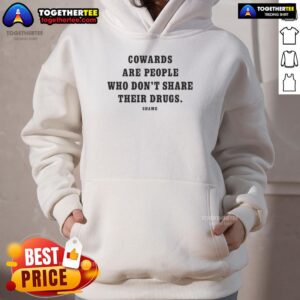 Alternative view of Awesome Cowards Are People Who Don't Share Their Drugs Shame T-Shirt