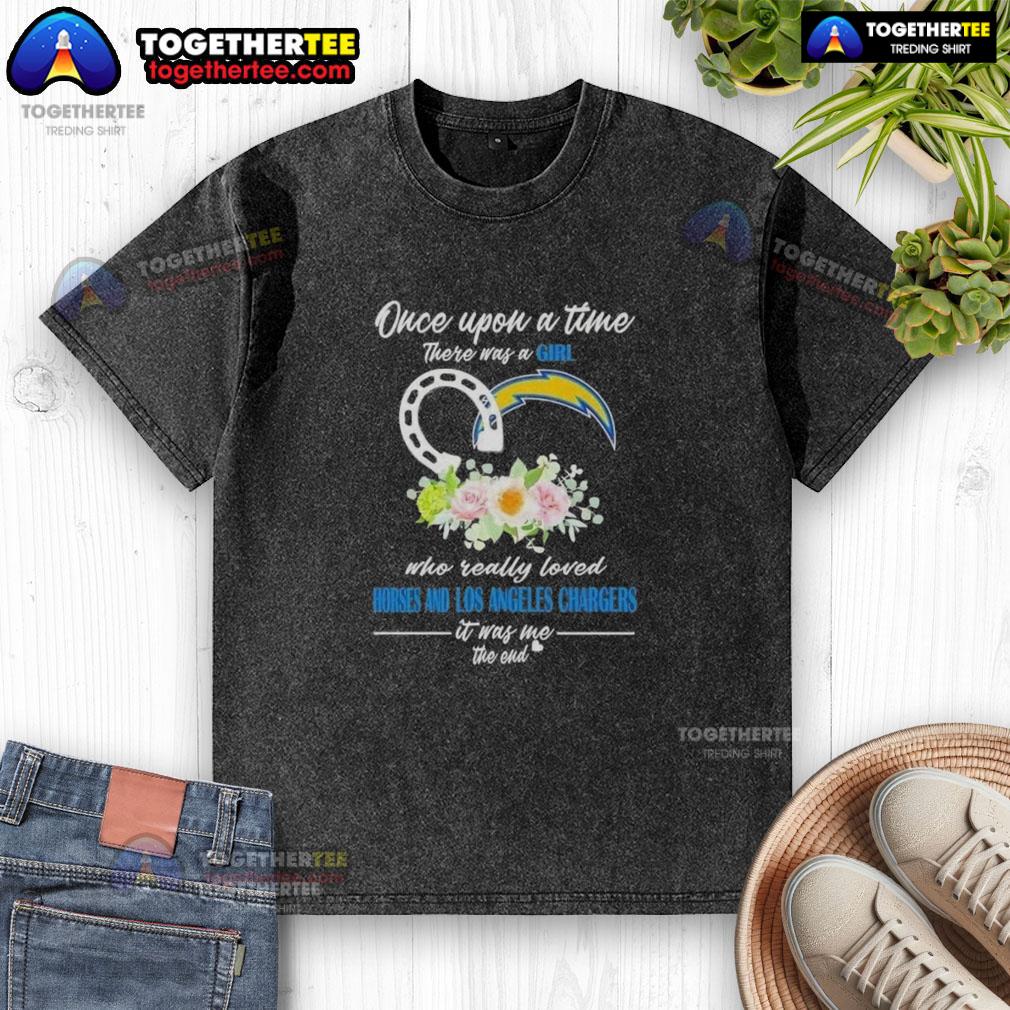 Hot Once Upon A Time There Was A Girl Who Really Loved Horses And Los Angeles Chargers It Was Me T-Shirt - Image 6