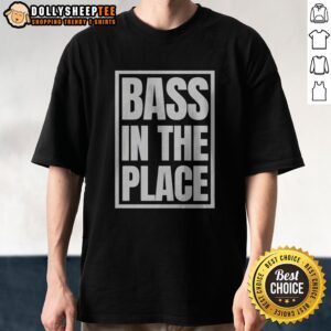 Good Bass In The Place Shirt