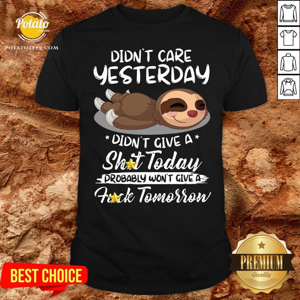 Cute Sloth Didn’t Care Yesterday Don’t Give A Shit Today Fuck Tomorrow Shirt