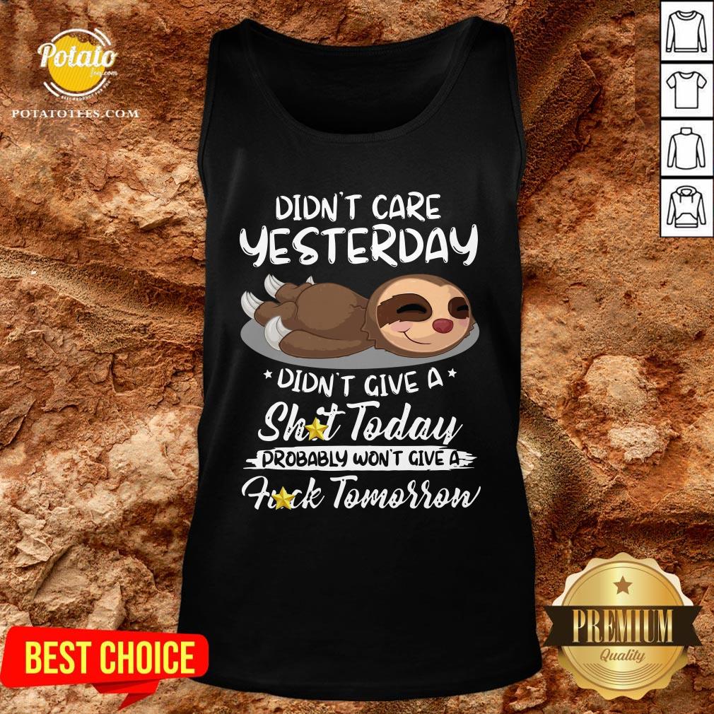 Cute Sloth Didn’t Care Yesterday Don’t Give A Shit Today Fuck Tomorrow Shirt - Image 3