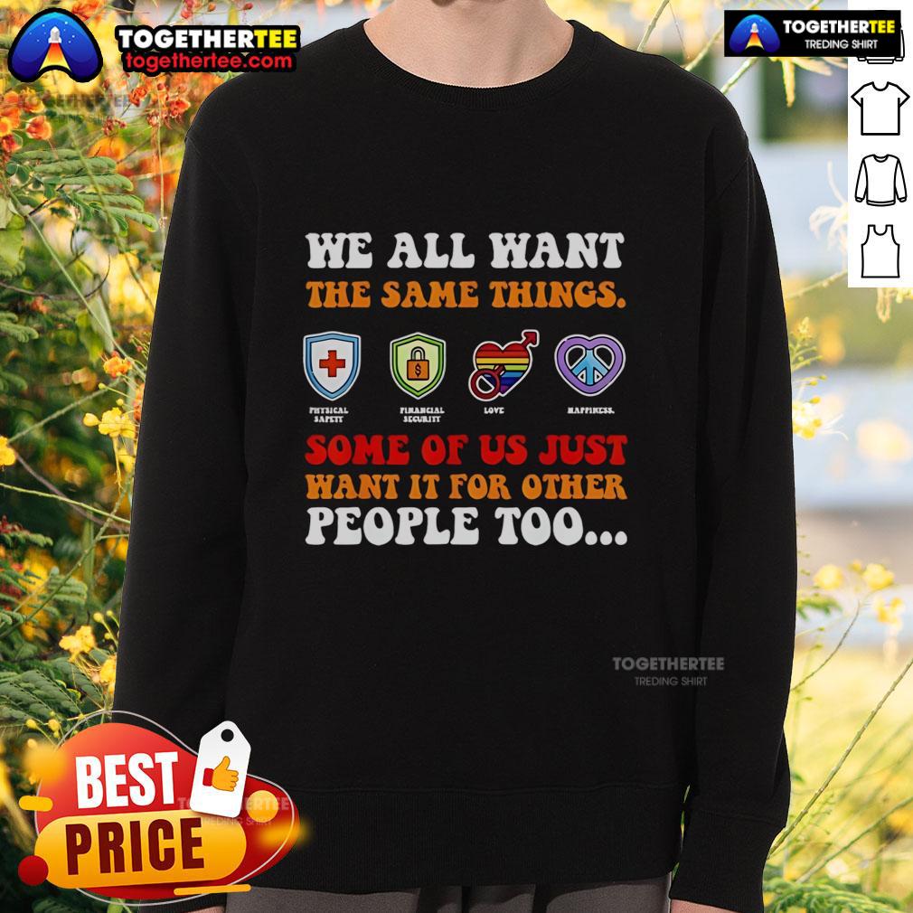 Official We All Want The Same Things Some Of Us Just Want It For Other People Too T-Shirt - Image 5