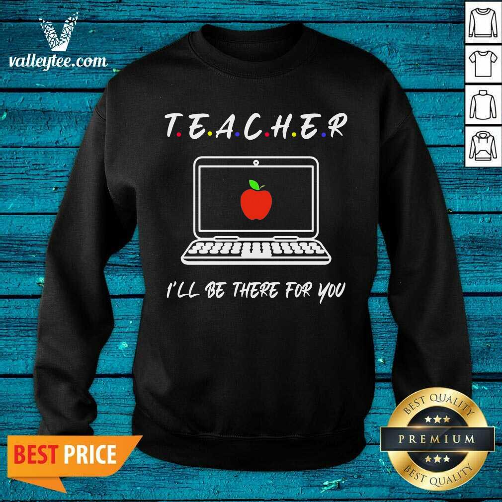 Hot Teacher Ill Be There For You Shirt - Image 4