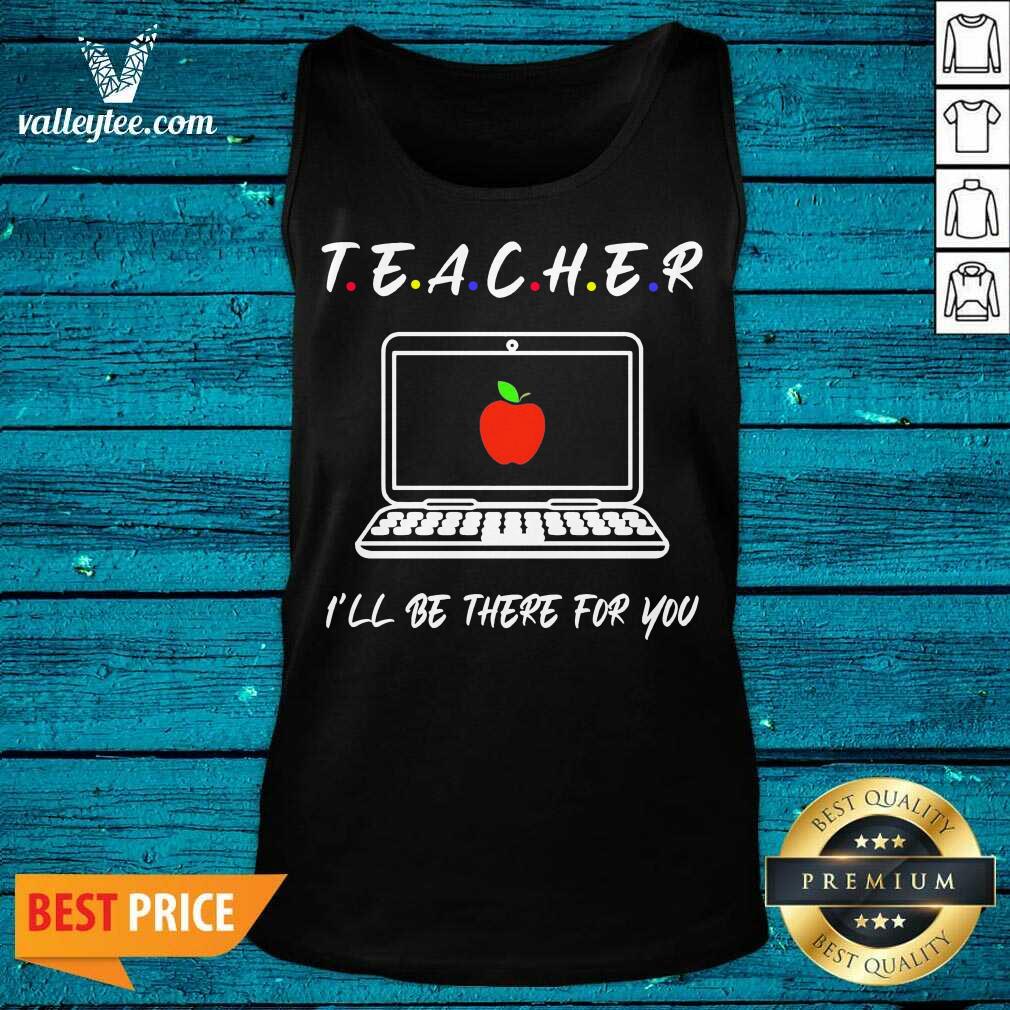 Hot Teacher Ill Be There For You Shirt - Image 3