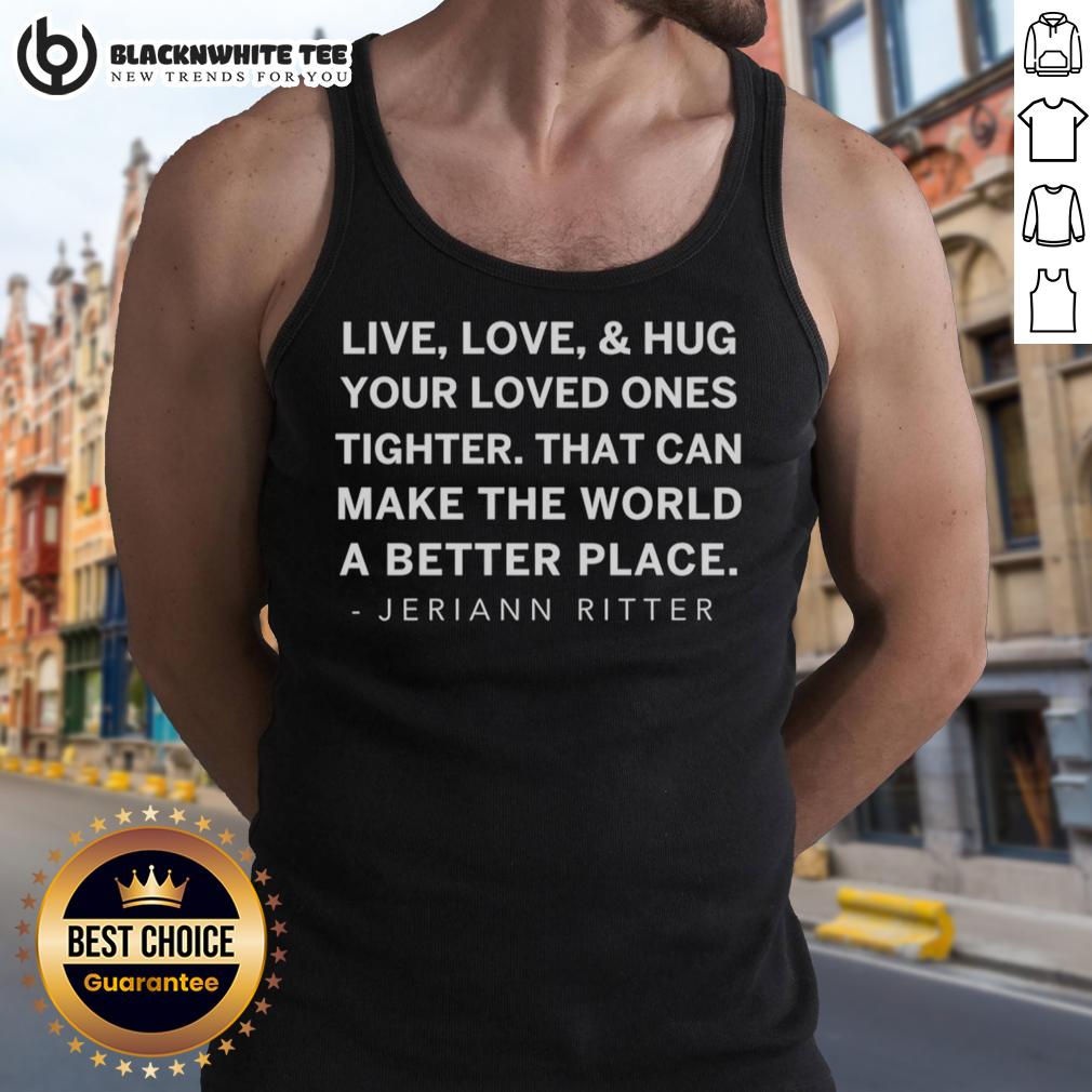 Official Jeriann Ritter Live Love And Hug Your Loved Ones Tighter T-Shirt - Image 4