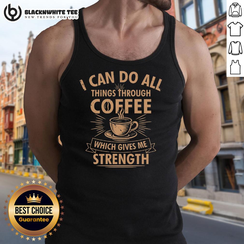 Nice I Can Do All Things Through Coffee Which Gives Me Strength T-Shirt - Image 4