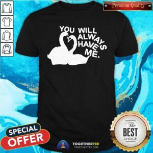 Official You Will Always Have Me T-Shirt