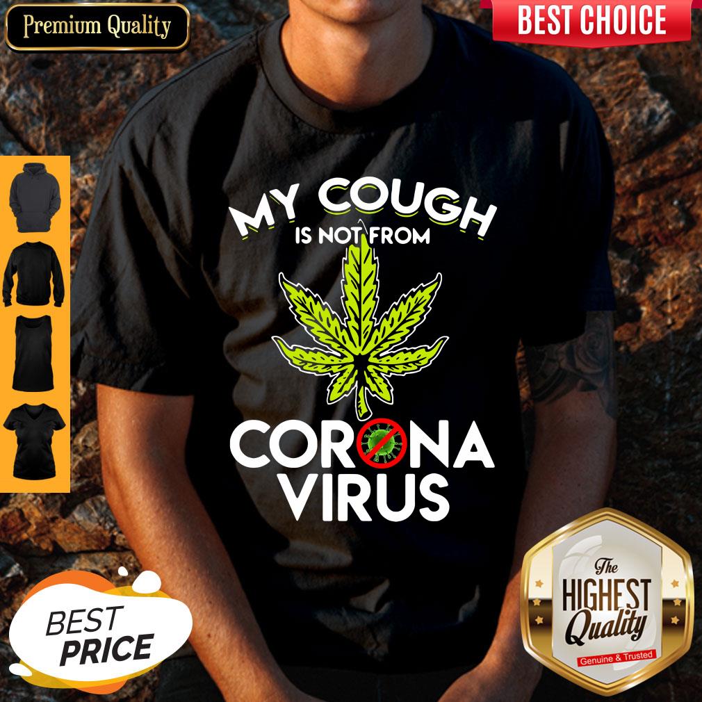 Cannabis Marijuana My Cough Is Not From Corona Virus Shirt