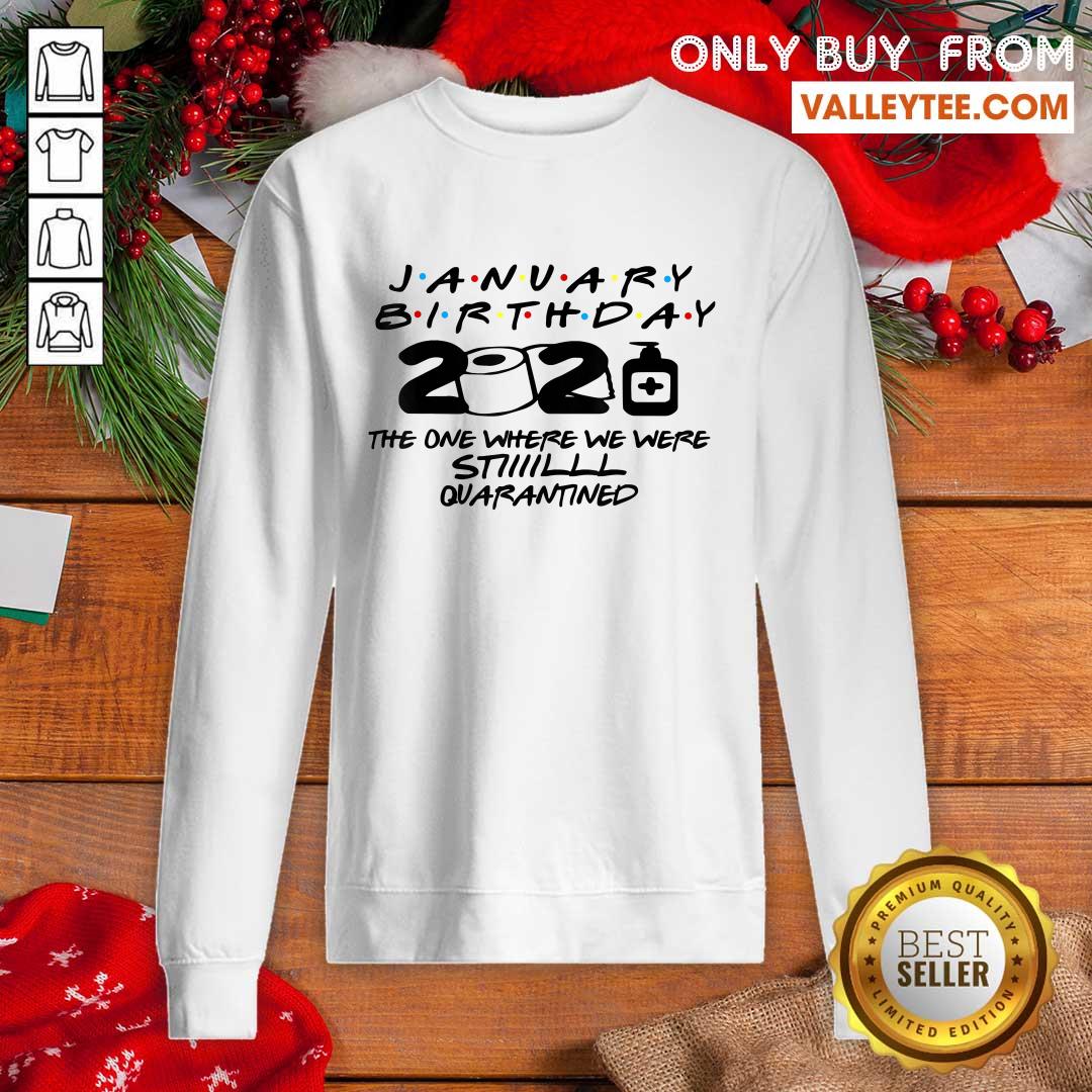 Hot January Birthday 2021 The One Where We Were Still Quarantined Shirt - Image 5