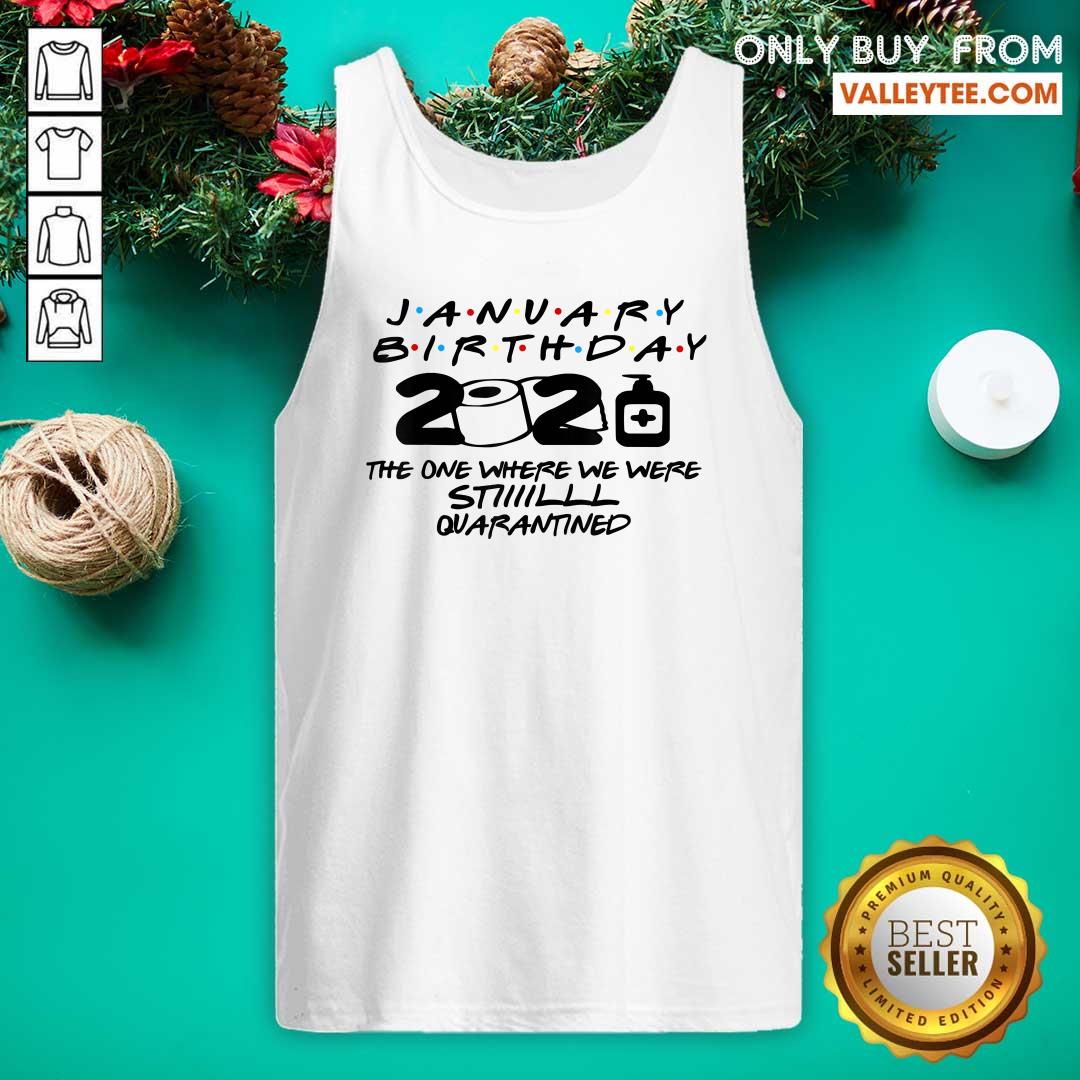Hot January Birthday 2021 The One Where We Were Still Quarantined Shirt - Image 4