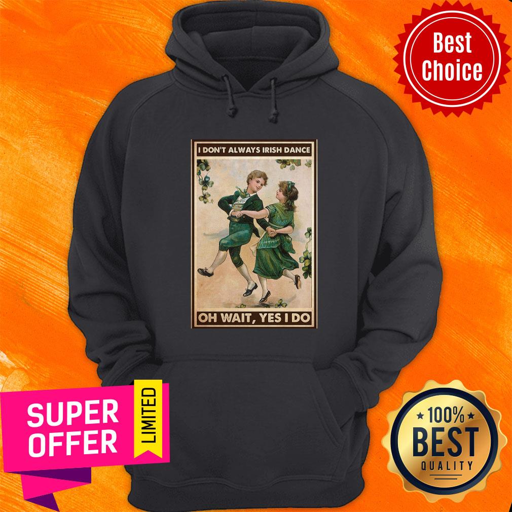 Offcial I Don't Always Irish Dance Oh Wait Yes I Do Patrick's Day Shirt - Image 2