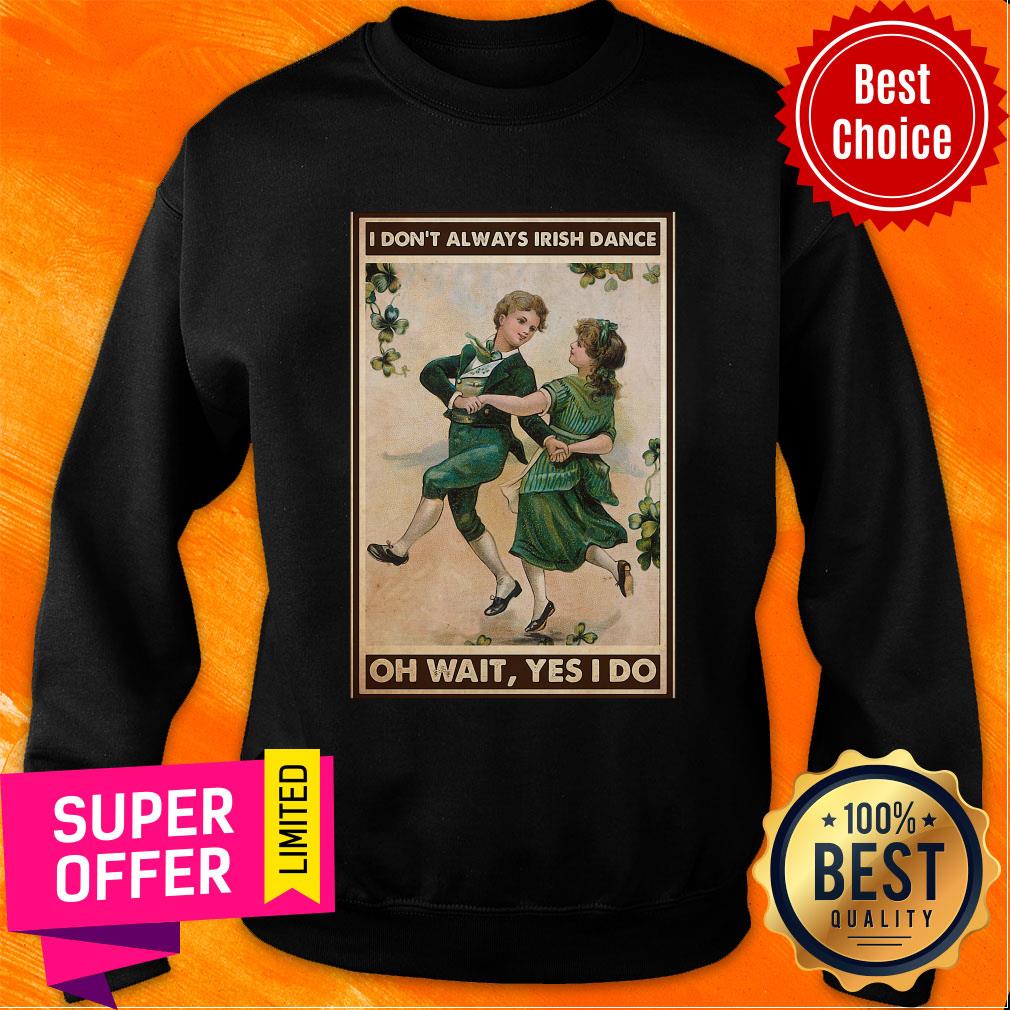 Offcial I Don't Always Irish Dance Oh Wait Yes I Do Patrick's Day Shirt - Image 5