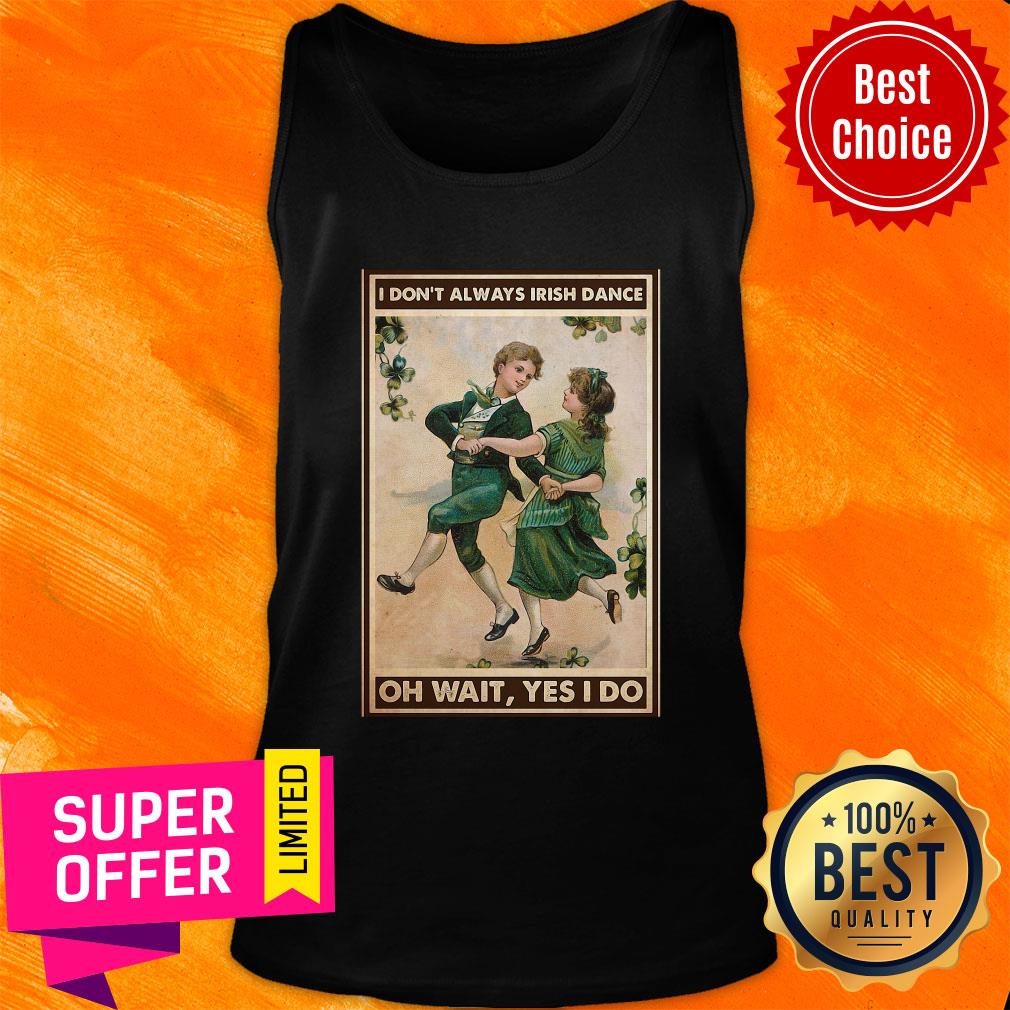 Offcial I Don't Always Irish Dance Oh Wait Yes I Do Patrick's Day Shirt - Image 4