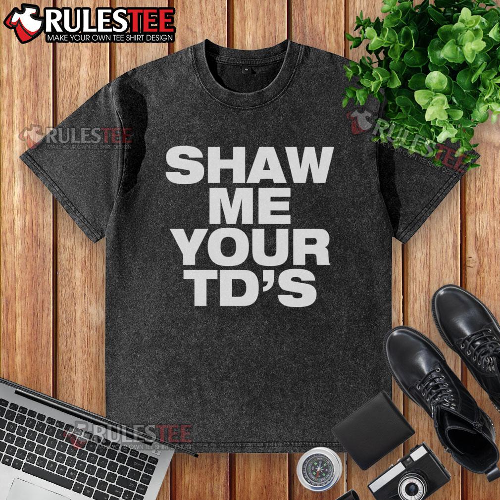 Funny Shaw Me Your TD's T-Shirt - Image 6