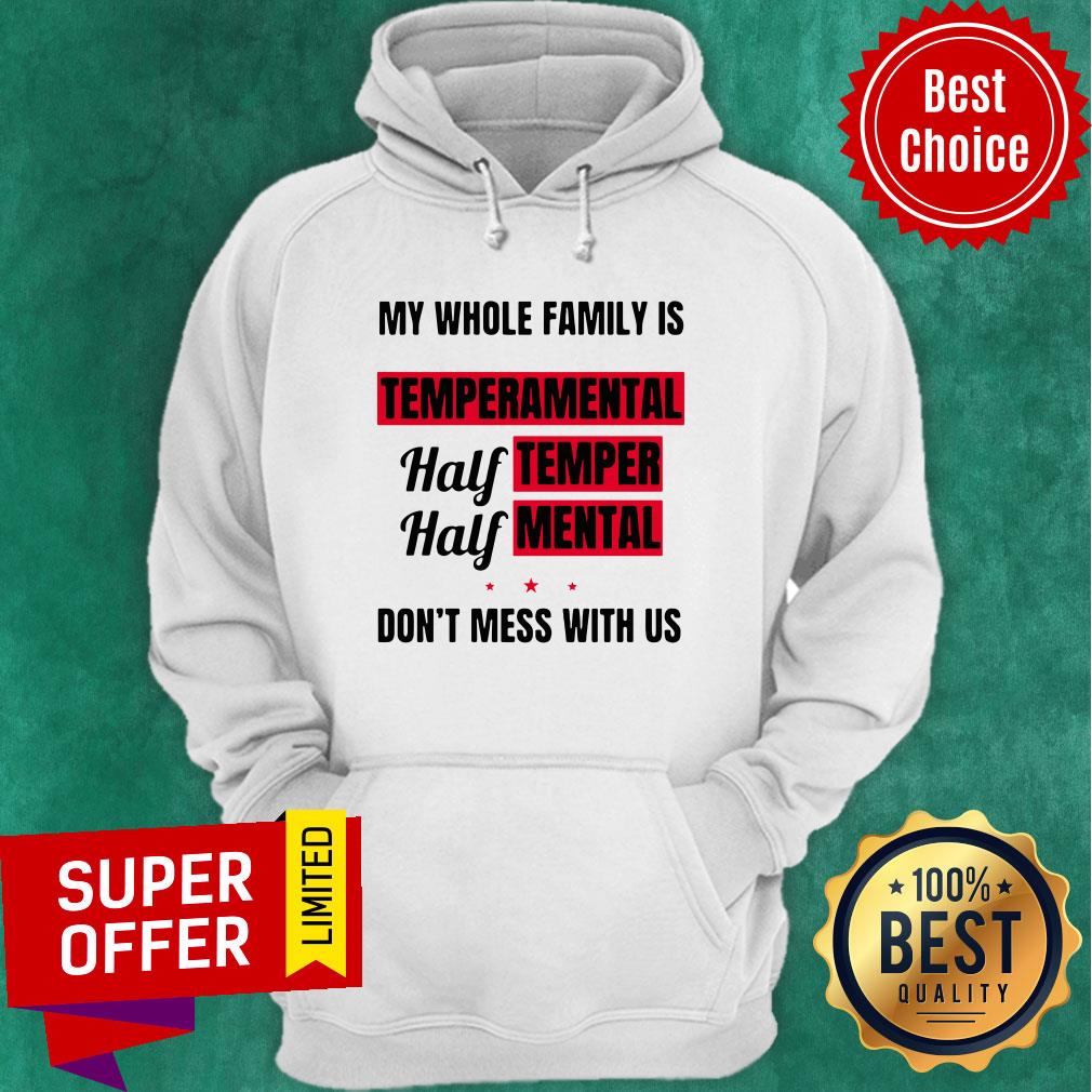 My Whole Family Is Temperamental Half Temper Half Mental Don’t Mess With Us Shirt - Image 3