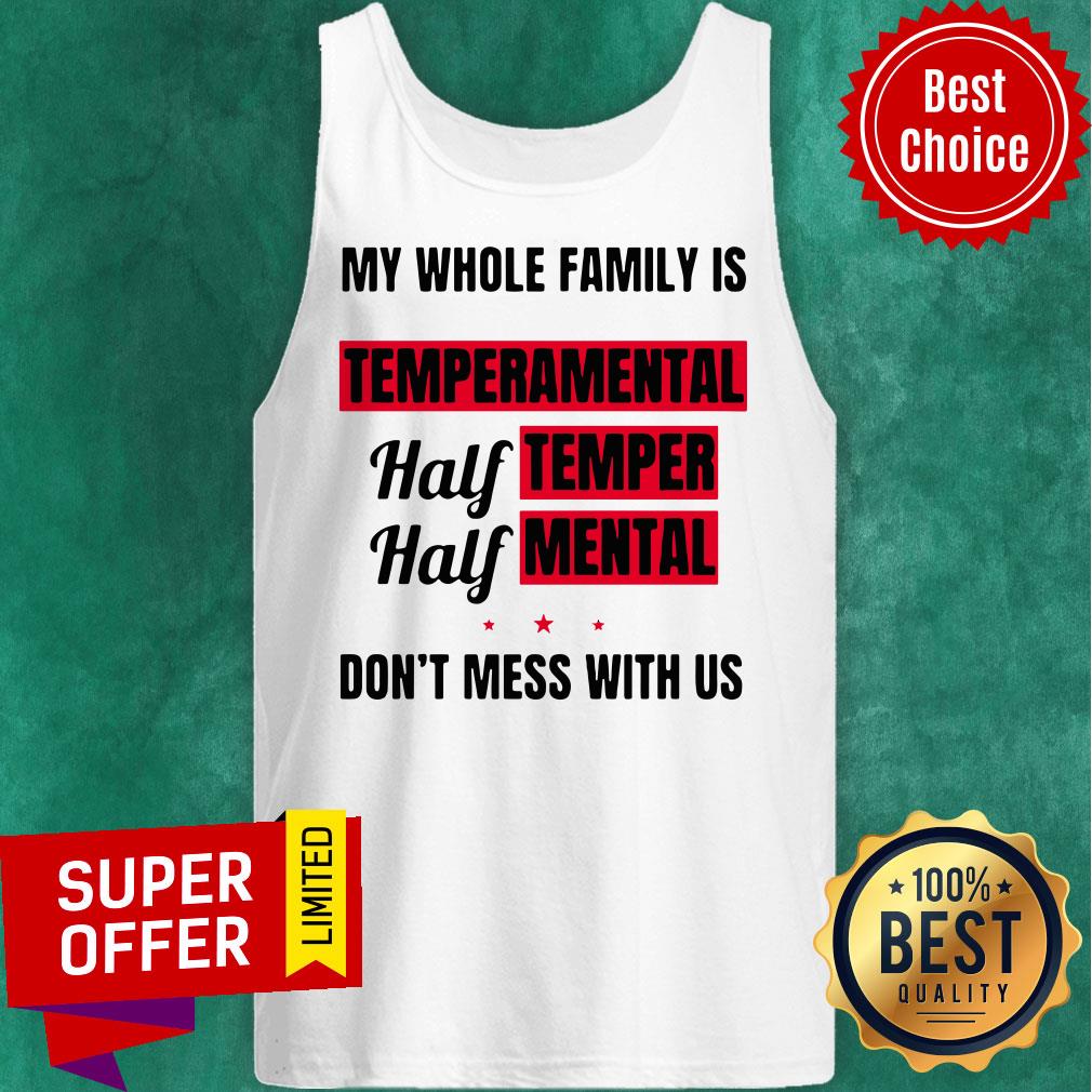 My Whole Family Is Temperamental Half Temper Half Mental Don’t Mess With Us Shirt - Image 5