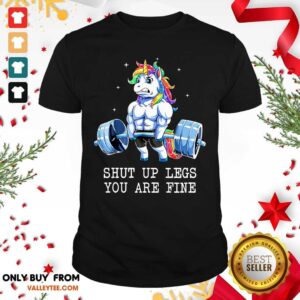 Unicorns Shut Up Legs You Are Fine Shirt