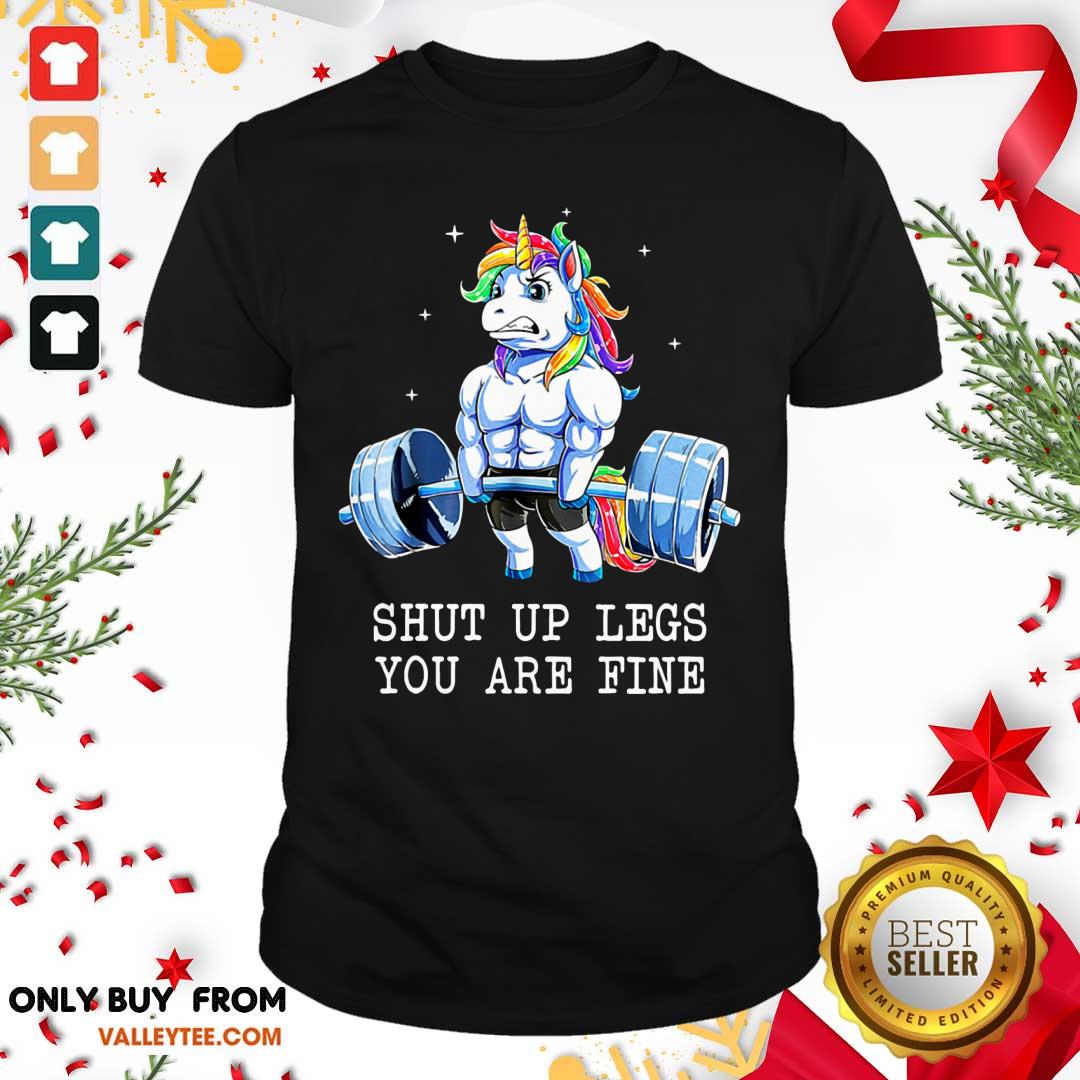 Unicorns Shut Up Legs You Are Fine Shirt