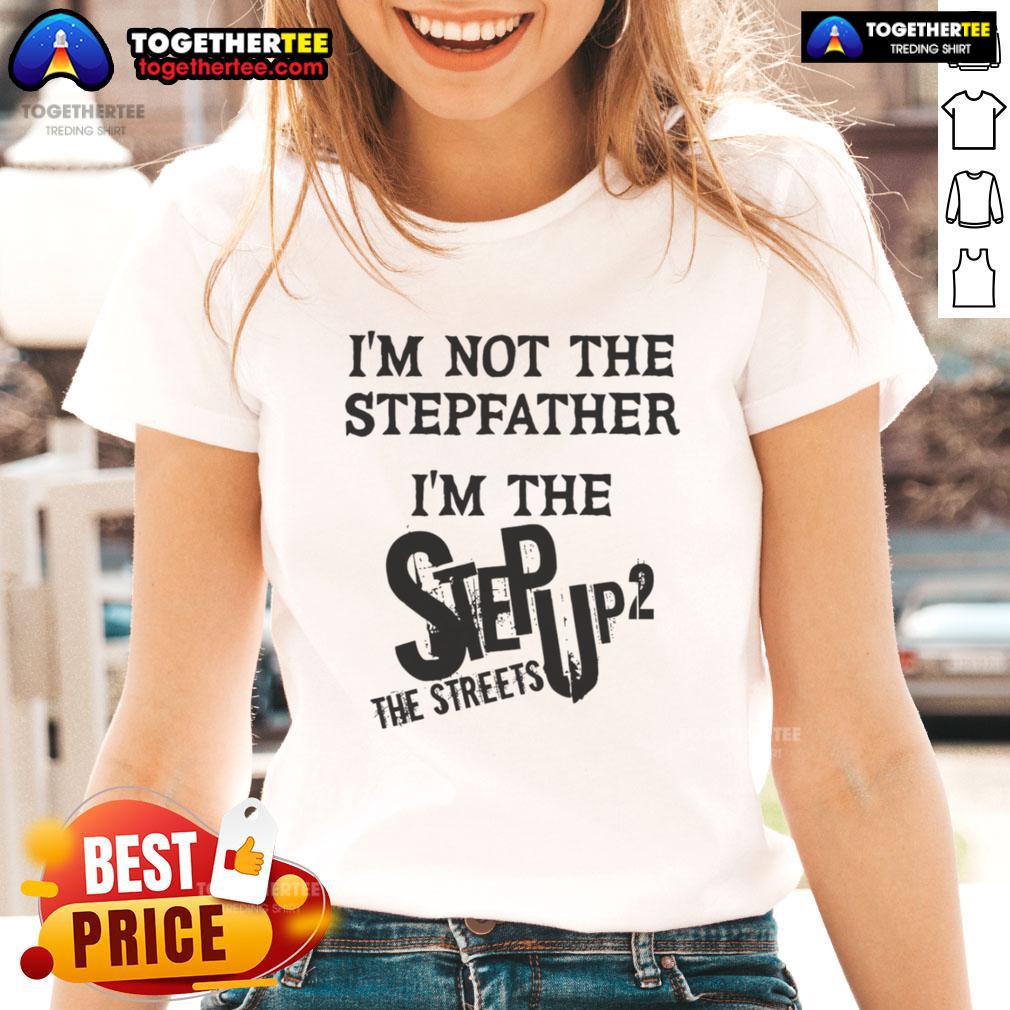 Original I'm Not The Stepfather I'm The Step Up 2 The Streets T-Shirt - Image 3