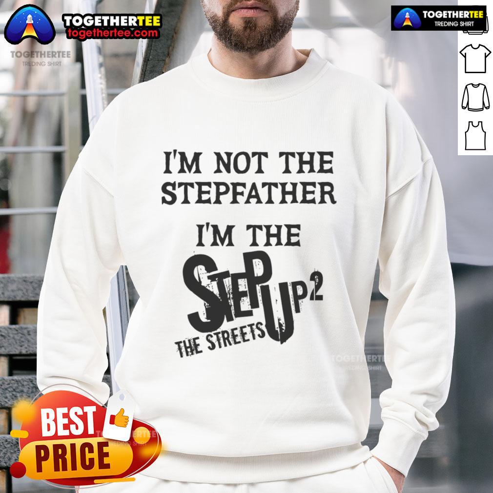 Original I'm Not The Stepfather I'm The Step Up 2 The Streets T-Shirt - Image 5