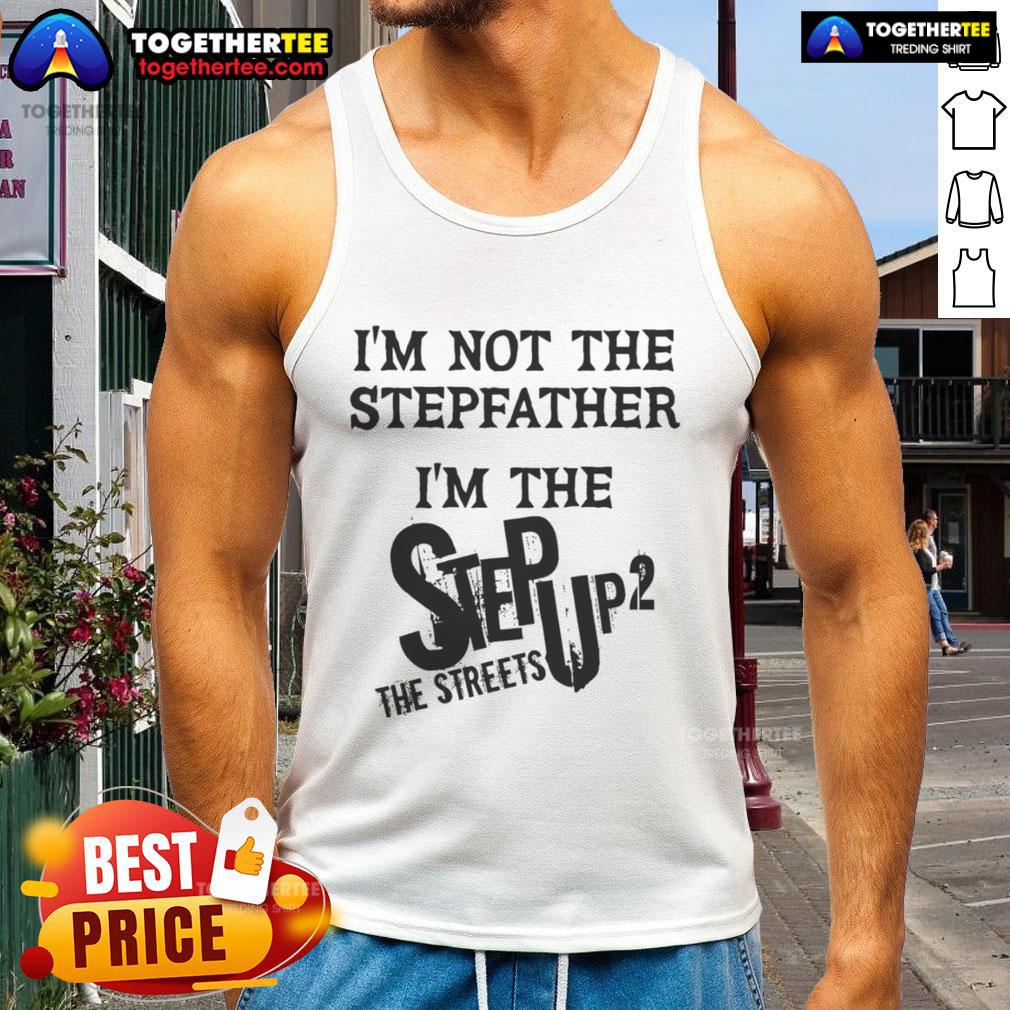 Original I'm Not The Stepfather I'm The Step Up 2 The Streets T-Shirt - Image 4