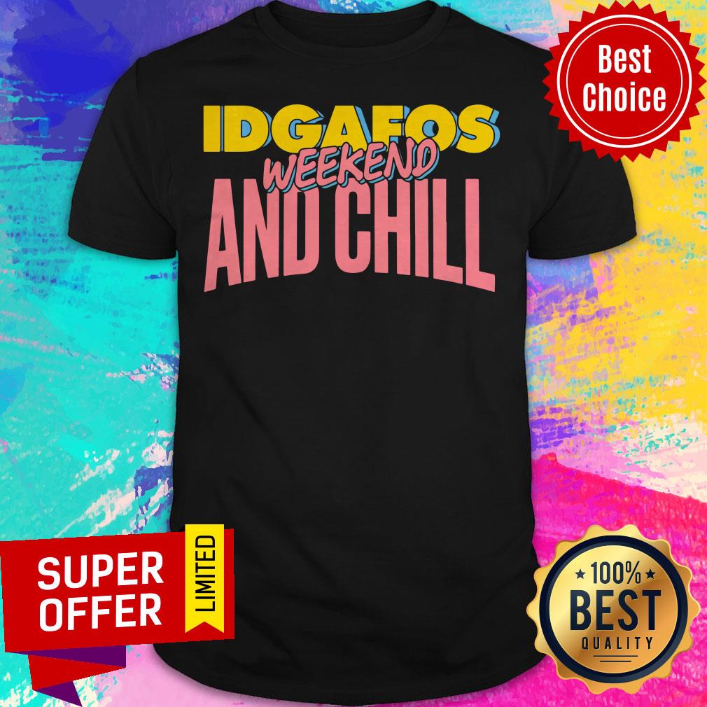 Awesome Idgafos Weekend And Chill Shirt