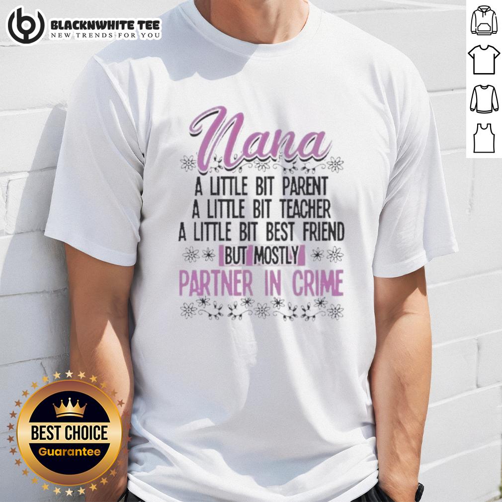 Premium Nana A Little Bit Parent Teacher Best Friend But Mostly Partner In Crime Shirt