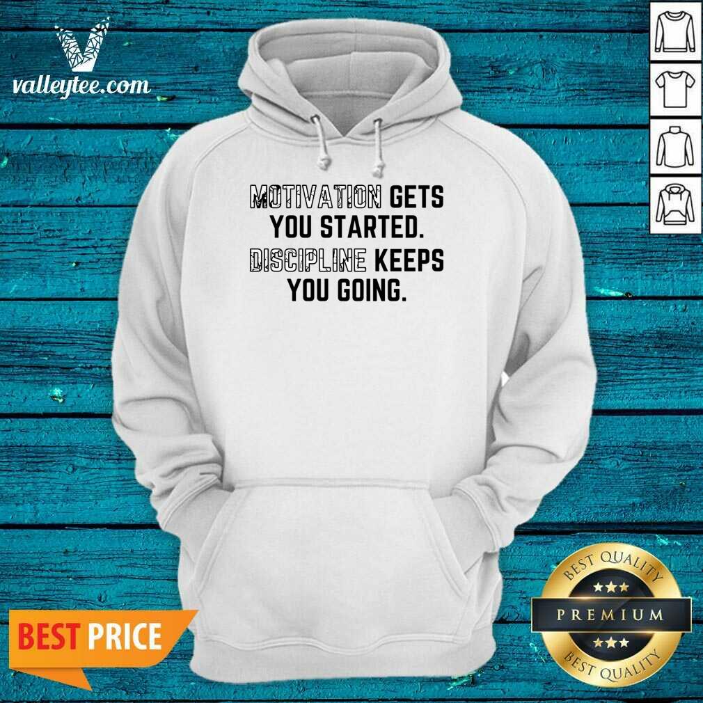 Motivation Gets You Started Discipline Keeps You Going Shirt - Image 4