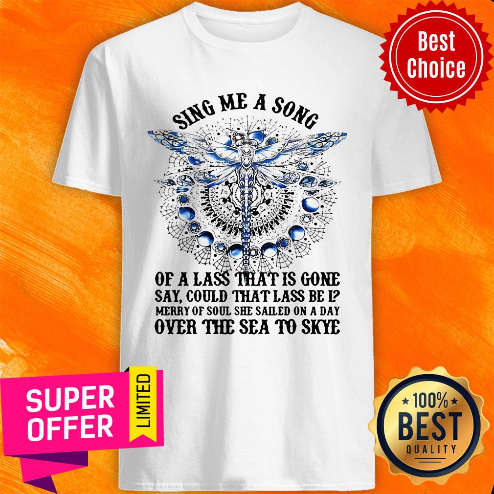 Sing Me A Song Of A Lass That Is Gone Say Could That Lass Be Is Merry Of Soul Dragonfly Shirt