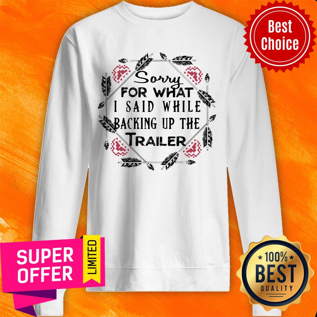 Sorry For What I Said While Backing Up Trailer Shirt - Image 5