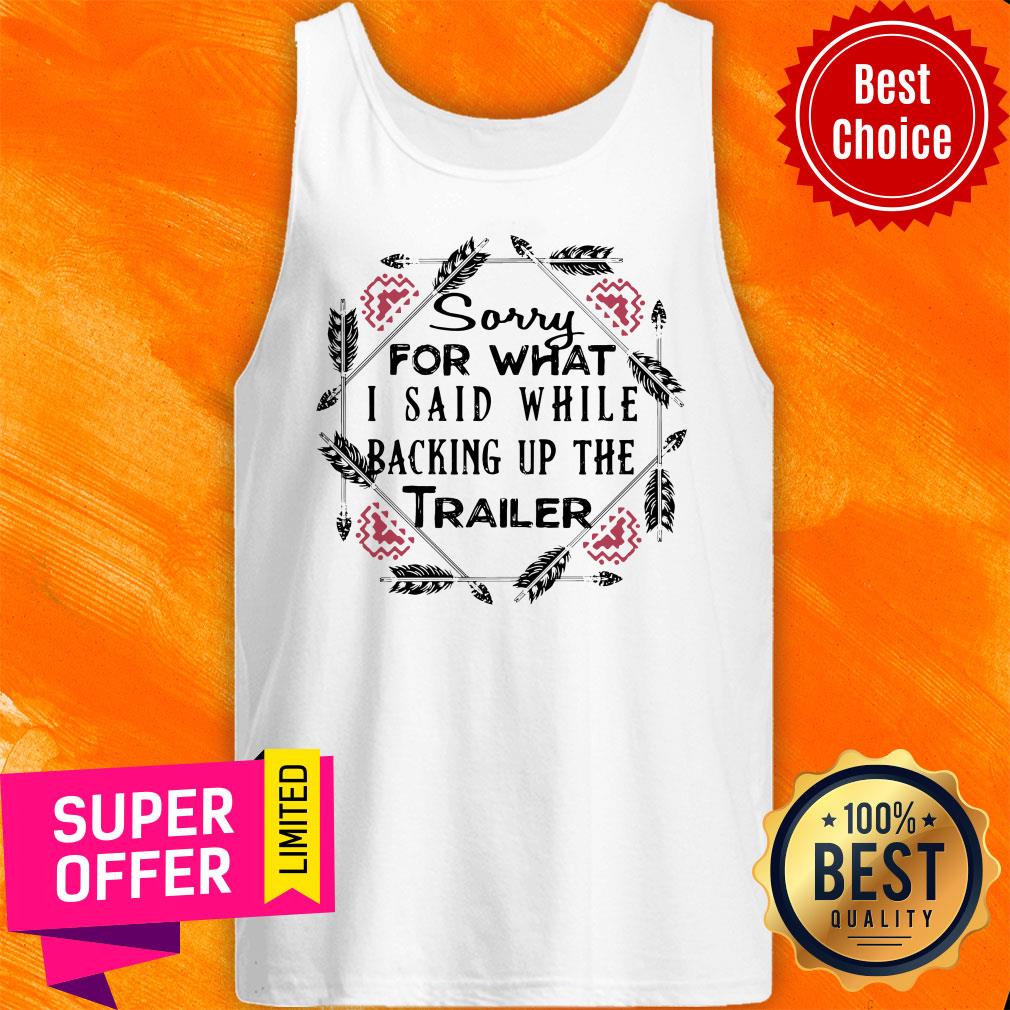 Sorry For What I Said While Backing Up Trailer Shirt - Image 4