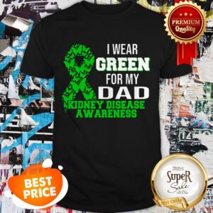 Nice I Wear Green For My Dad Kidney Disease Awareness Shirt