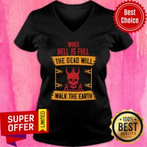 Alternative view of When Hell Is Full The Dead Will Walk The Earth Shirt