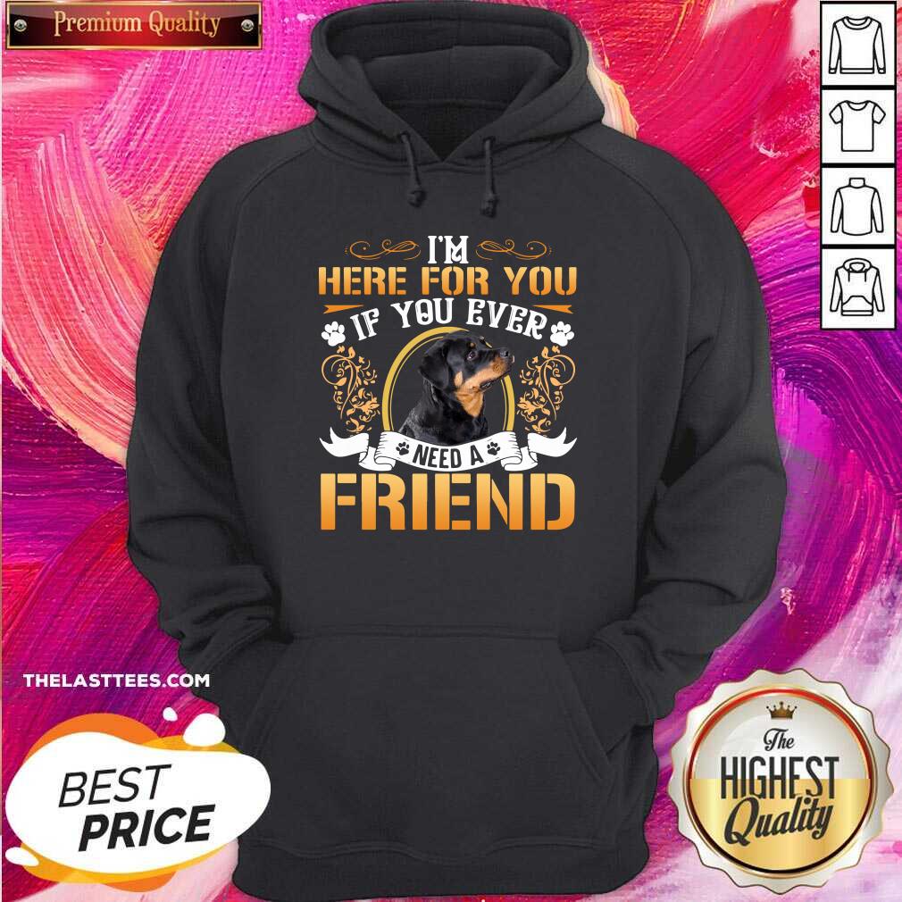 Funny Im Here For You If You Ever Need A Friend Rottweiler Dog Shirt - Image 5