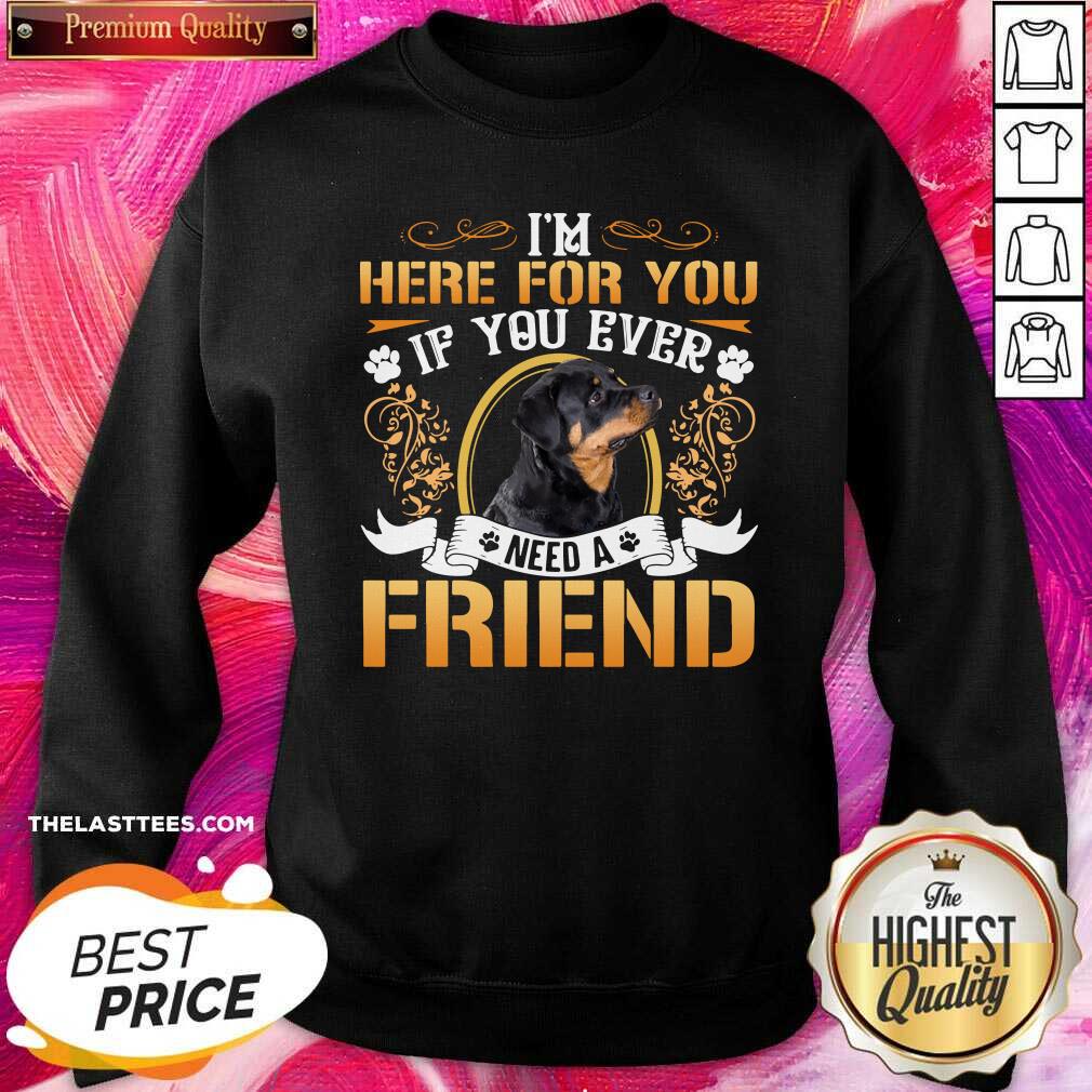 Funny Im Here For You If You Ever Need A Friend Rottweiler Dog Shirt - Image 3