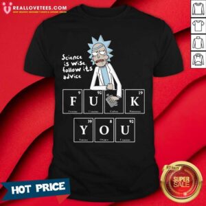 Good Rick Sanchez Science Is Wise Follow Its Advice Fuck You Shirt