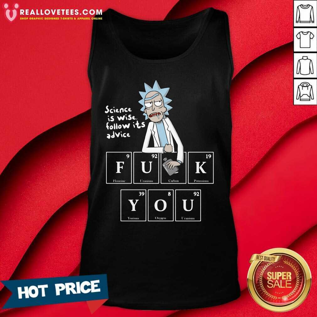 Good Rick Sanchez Science Is Wise Follow Its Advice Fuck You Shirt - Image 2