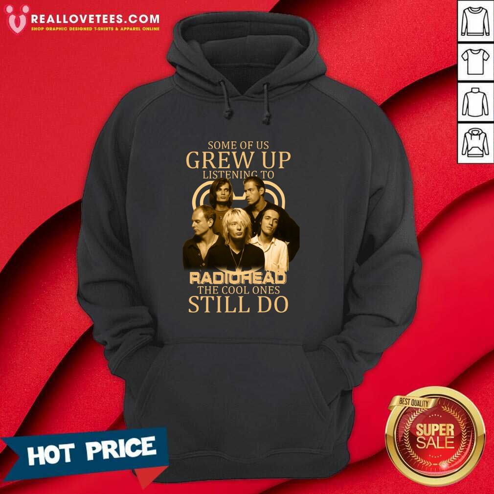 Great Some Of Us Grew Up Listening To Radiohead The Cool Ones Still Do Shirt - Image 4