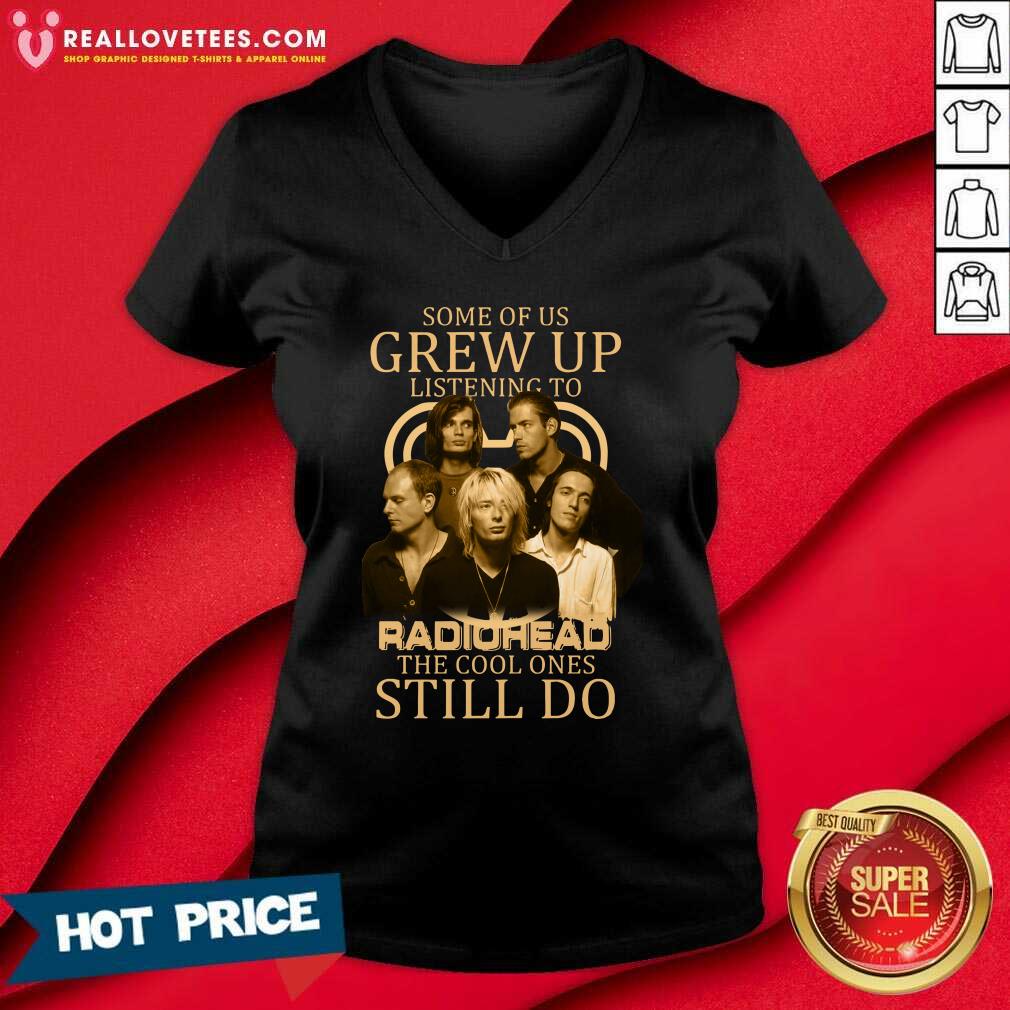 Great Some Of Us Grew Up Listening To Radiohead The Cool Ones Still Do Shirt - Image 5