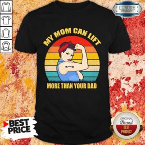 Strong Girl My Mom Can Lift More Shirt