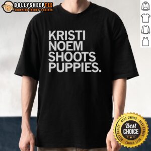 Nice Kristi Noem Shoots Puppies T-Shirt