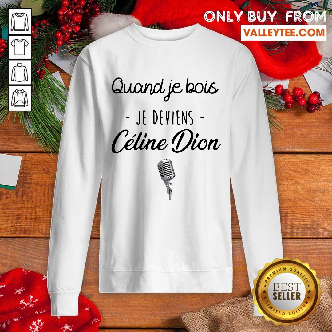 Beautiful Quand Je Bois Je Deviens Celine Dion Shirt - Image 2