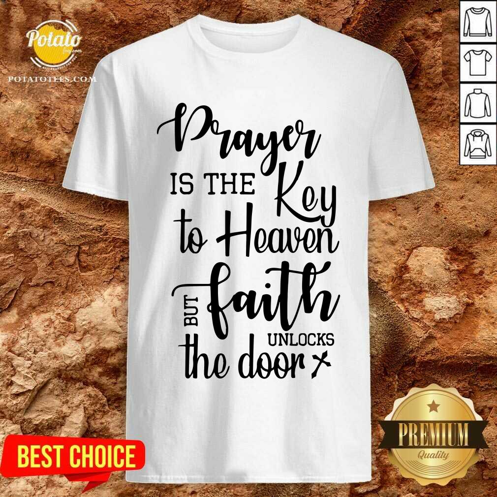 Prayer Is The Key To Heaven But Faith Unlocks The Door Canvas Shirt