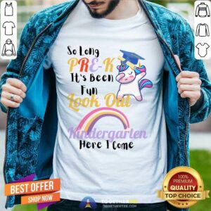 Unicorn So Long Pre K It's Been Fun Look Out Kindergarten Here I Come Shirt