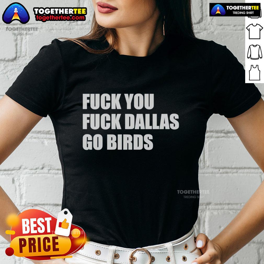 Top Fck You Fck Dallas Go Birds Philadelphia Eagles T-Shirt - Image 3