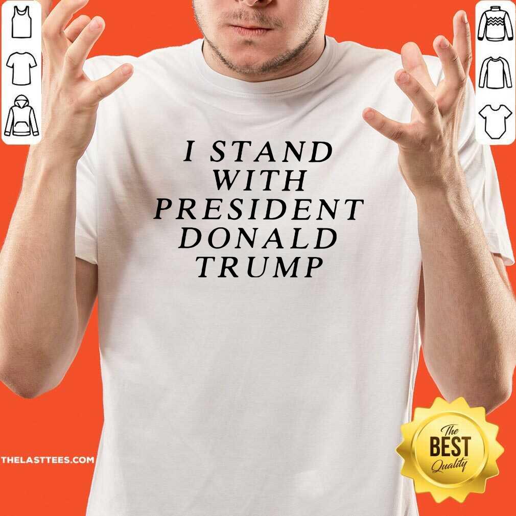 Cute I Stand With President Donald Trump Shirt
